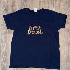 “So We’re Getting Drunk” Women’s Tee
